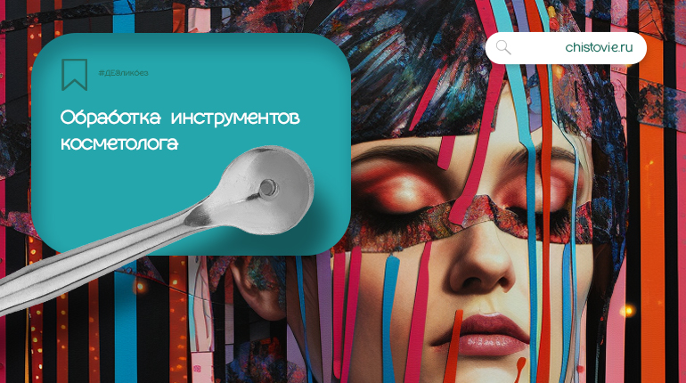 ДЕЗликбез. Дезинфекция и стерилизация инструментов косметолога